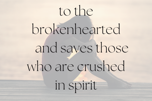 The Lord is close to the brokenhearted and saves those who are crushed in spirit